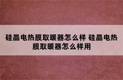 硅晶电热膜取暖器怎么样 硅晶电热膜取暖器怎么样用